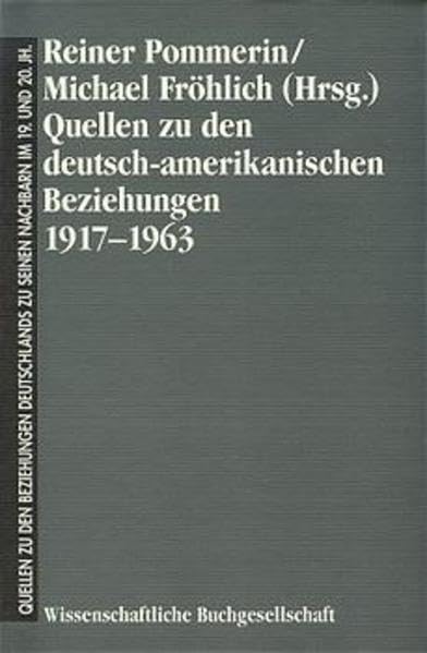 Quellen zu den deutsch-amerikanischen Beziehungen 1917-1963 (Freiherr vom Stein - Gedächtnisausgabe. Reihe D: Quellen zu den Beziehungen Deutschlands zu seinen Nachbarn im 19. und 20. Jahrhundert) Politics & History