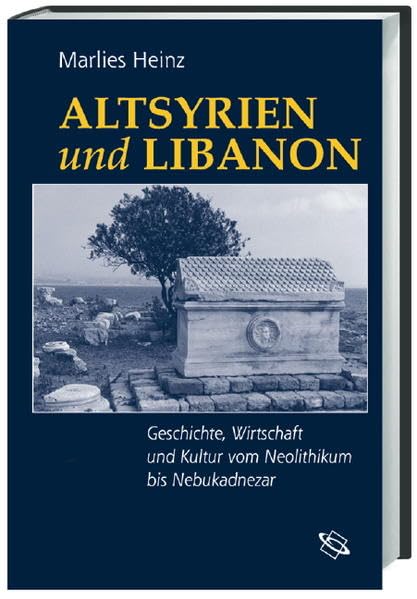 Altsyrien und Libanon: Geschichte, Wirtschaft und Kultur vom Neolithikum bis Nebukadnezar: Geschichte, Wirtschaft, Kultur vom Neolithikum bis Nebukadnezar Politics & History