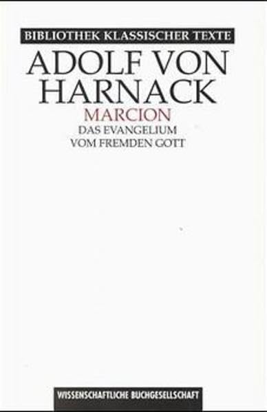 Marcion. Das Evangelium vom fremden Gott. Eine Monographie zur Geschichte der Grundlegung der katholischen Kirche.: Eine Monographie zur Geschichte ... zu Marcion (Bibliothek klassischer Texte) Religion & Esotericism