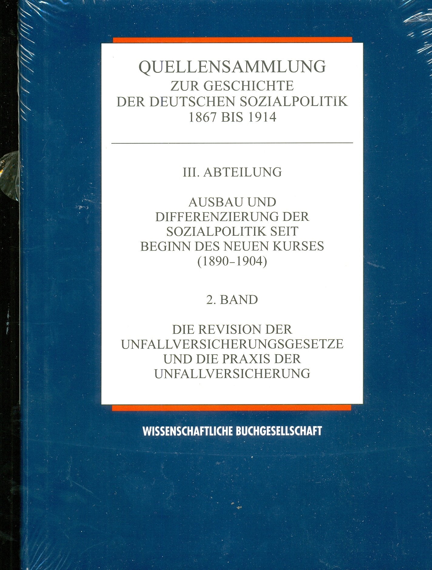 Quellensammlung zur Geschichte der deutschen Sozialpolitik 1867-1914 / Die Revision der Unfallversicherungsgesetze und die Praxis der Unfallversicherung Politics & History