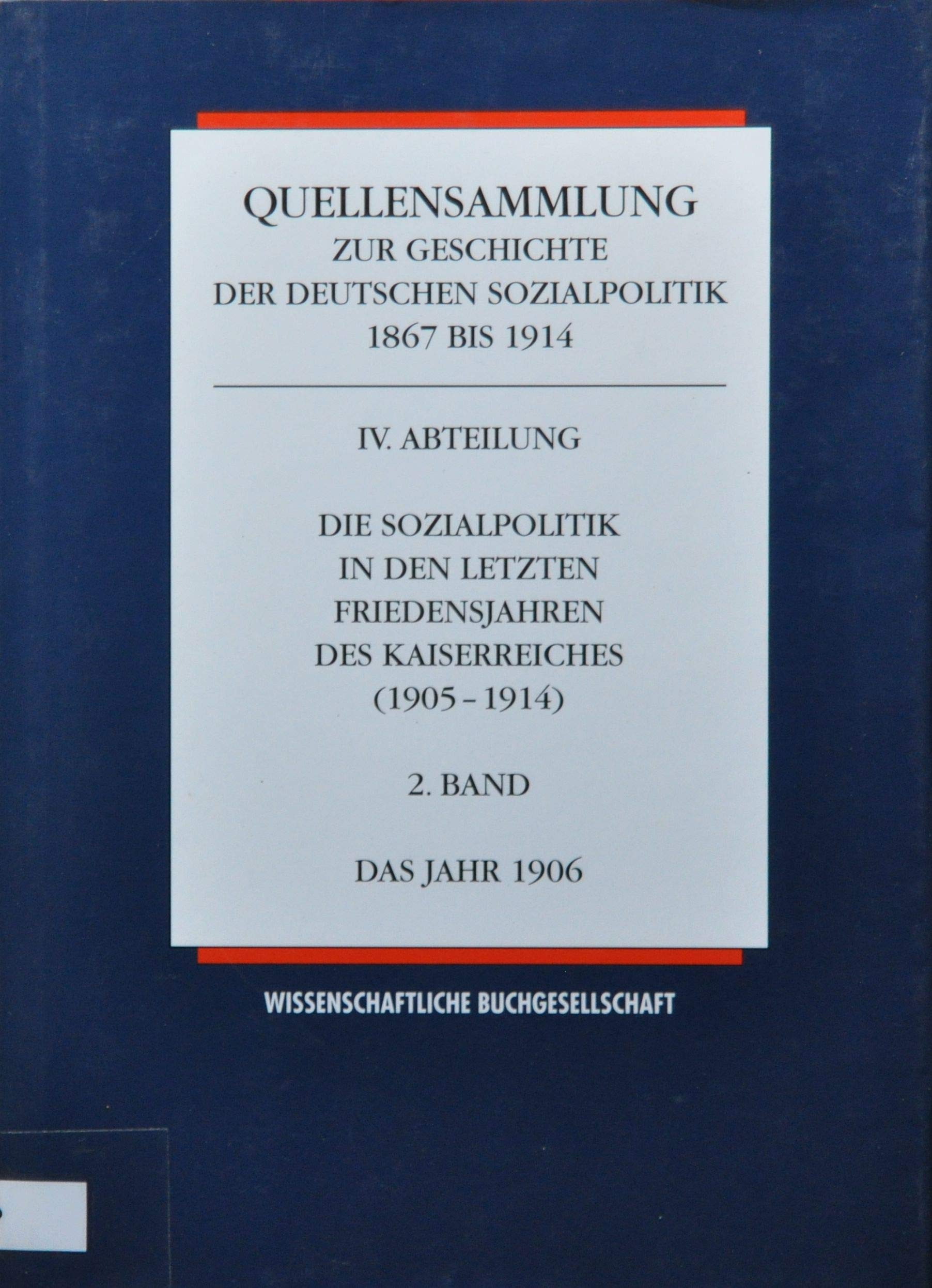 Quellensammlung zur Geschichte der deutschen Sozialpolitik 1867 bis 1914, Die Sozialpolitik in den letzten Friedensjahren des Kaiserreiches ... der deutschen Sozialpolitik 1867-1914) Politics & History