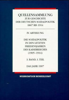 Quellensammlung zur Geschichte der deutschen Sozialpolitik 1867 bis 1914, Die Sozialpolitik in den letzten Friedensjahren des Kaiserreiches ... der deutschen Sozialpolitik 1867-1914) Politics & History