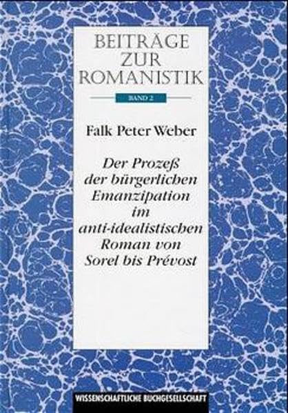 Beiträge zur Romanistik / Der Prozess der bürgerlichen Emanzipation im anti-idealistischen Roman von Sorel bis Prévost Social Sciences