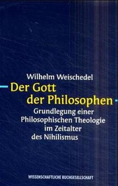 Der Gott der Philosophen: Grundlegung einer philosophischen Theologie im Zeitalter des Nihilismus. Band I: Wesen, Aufstieg und Zerfall der ... Band II: Abgrenzung und Grundlegung Philosophy