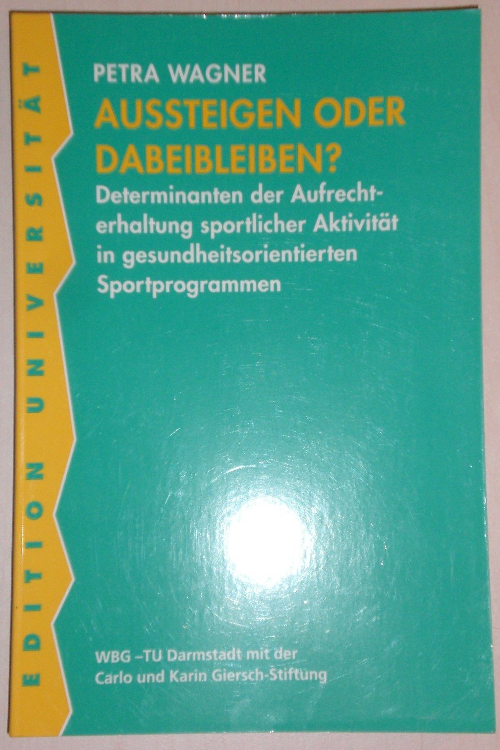 Aussteigen oder Dabeibleiben?: Determinanten der Aufrechterhaltung sportlicher Aktivität in gesundheitsorientierten Sportprogrammen (WB-Edition ... Technische Hochschule Darmstadt) Health, Nutrition & Fitness