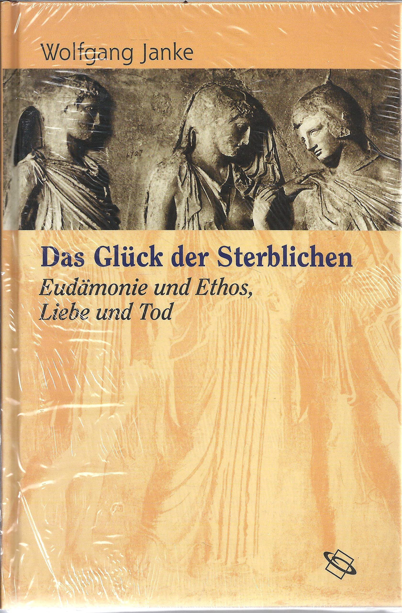 Das Glück der Sterblichen. Eudämonie und Ethos, Liebe und Tod Philosophy