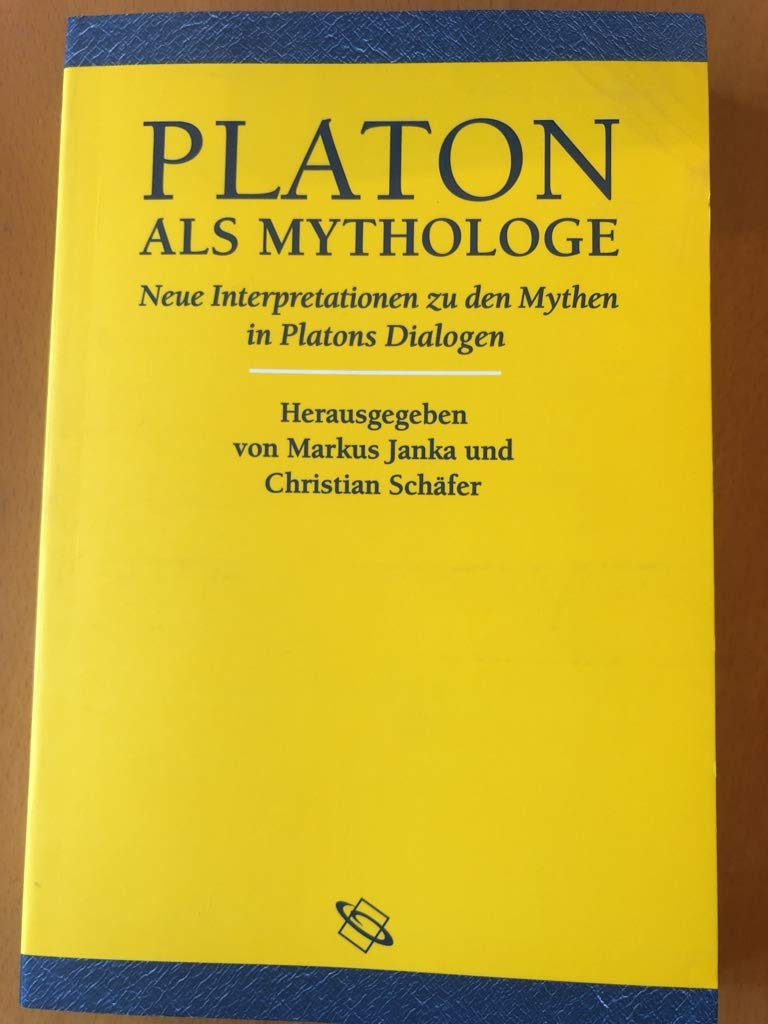 Platon als Mythologe: Neue Interpretationen zu den Mythen in Platons Dialogen Philosophy