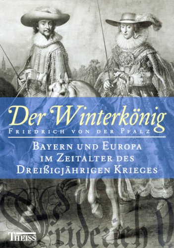 Der Winterkönig : Friedrich von der Pfalz , Bayern und Europa im Zeitalter des Dreißigjährigen Krieges. Books