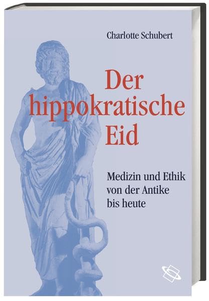 Der hippokratische Eid. Medizin und Ethik von der Antike bis heute Medicine