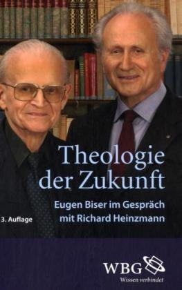 Theologie der Zukunft: Eugen Biser im Dialog mit Richard Heinzmann: Eugen Biser im Gespräch mit Richard Heinzmann Religion & Esotericism