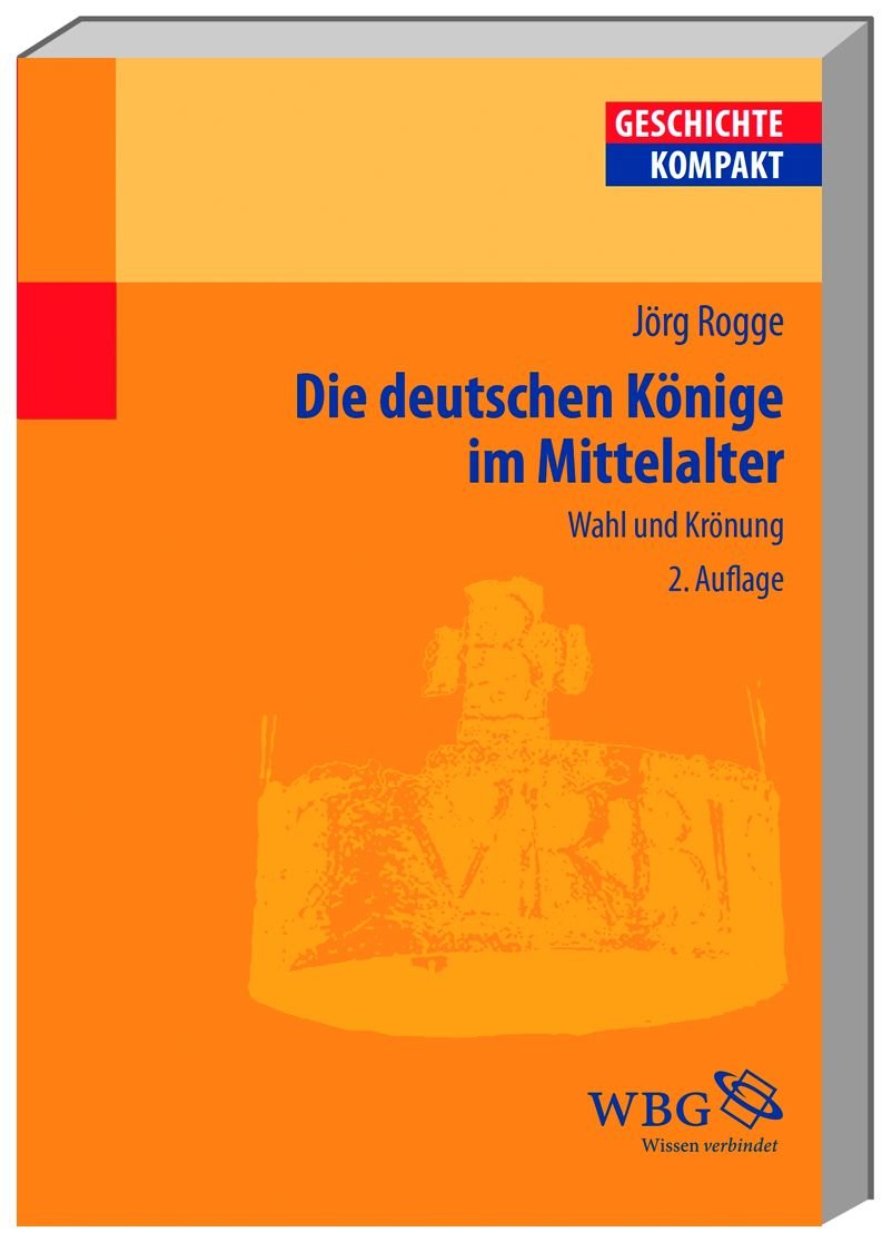 Die deutschen Könige im Mittelalter: Wahl und Krönung (Geschichte Kompakt) German history