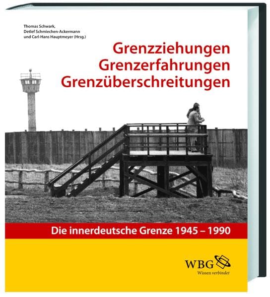 Grenzziehung - Grenzerfahrung - Grenzüberschreitung: Die innerdeutsche Grenze 1945-1990. Katalog zur Ausstellung im Historischen Museum Hannover, 2011 German history