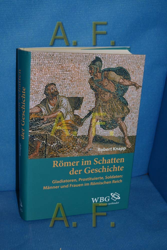 Römer im Schatten der Geschichte : Gladiatoren, Prostituierte, Soldaten: Männer und Frauen im Römischen Reich Books