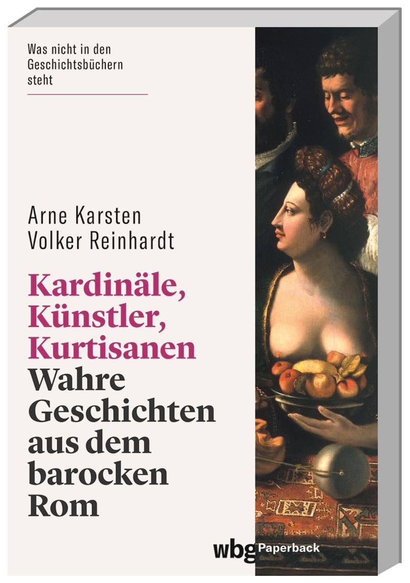 Kardinäle, Künstler, Kurtisanen: Wahre Geschichten aus dem barocken Rom (wbg Paperback) Film, Art & Culture
