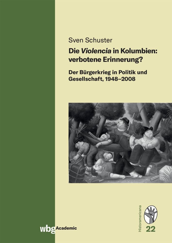 Die Violencia in Kolumbien: verbotene Erinnerung?: Der Bürgerkrieg in Politik und Gesellschaft, 1948–2008 (Historamericana) Politics & History