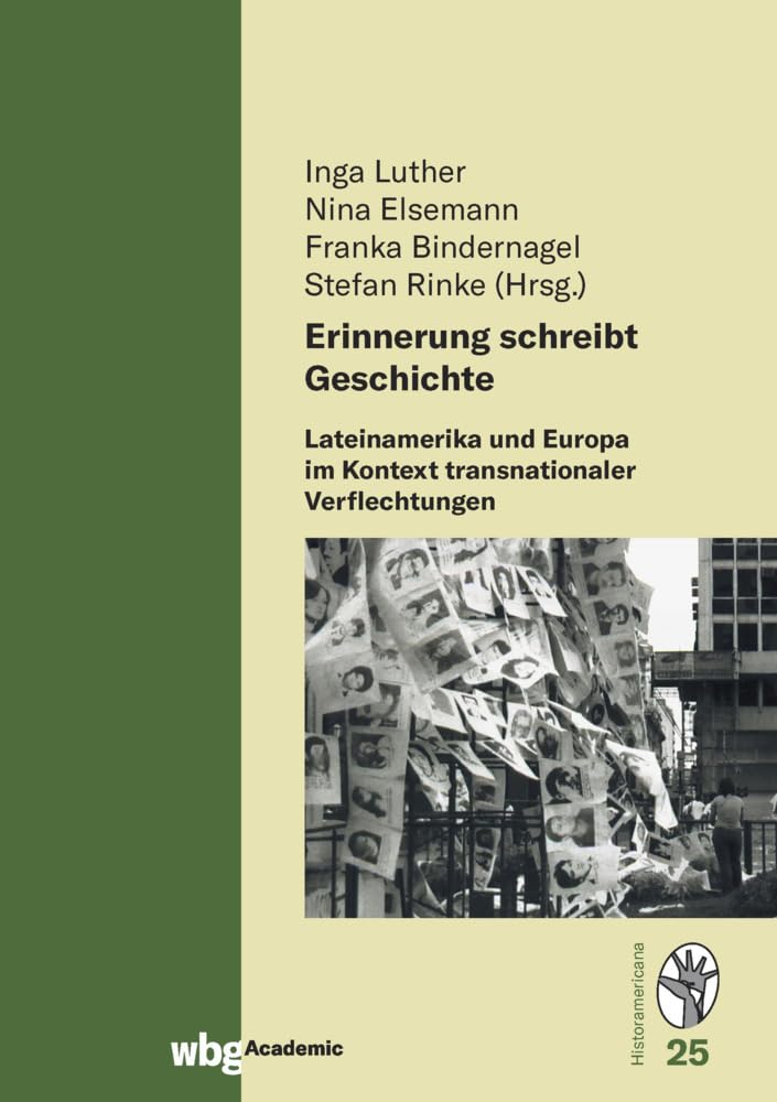 Erinnerung schreibt Geschichte: Lateinamerika und Europa im Kontext transnationaler Verflechtungen (Historamericana) Politics & History