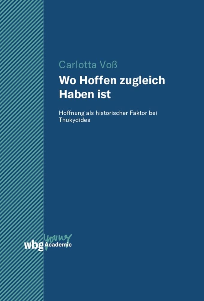 Wo Hoffen zugleich Haben ist: Hoffnung als historischer Faktor bei Thukydides (Young Academic) Contemporary literature