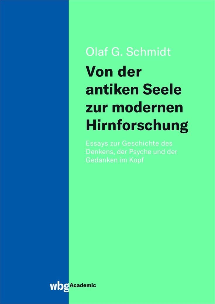 Von der antiken Seele zur modernen Hirnforschung: Essays zur Geschichte des Denkens, der Psyche und der Gedanken im Kopf Philosophy