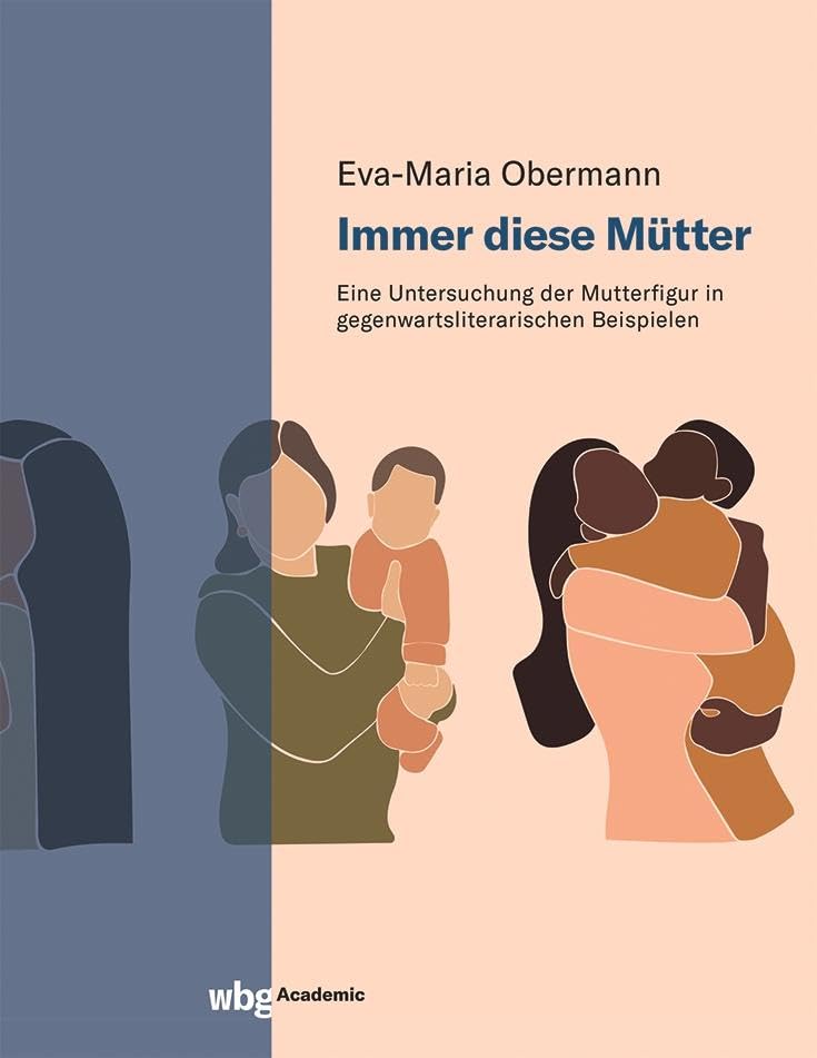 Immer diese Mütter: Eine Untersuchung der Mutterfigur in gegenwartsliterarischen Beispielen unter Einbezug figurentheoretischer Überlegungen, ... Entwicklungen und sozio-kultureller Einflüsse Media & Communication