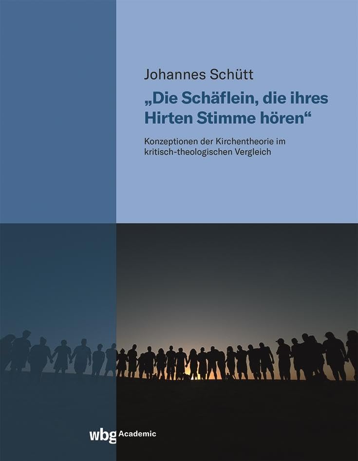 "Die Schäflein, die ihres Hirten Stimme hören": Konzeptionen der Kirchentheorie im kritisch-theologischen Vergleich Social Sciences
