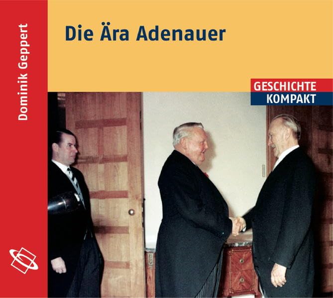 Die Ära Adenauer: Lesefassung des gleichnamigen Buches Politics & Society