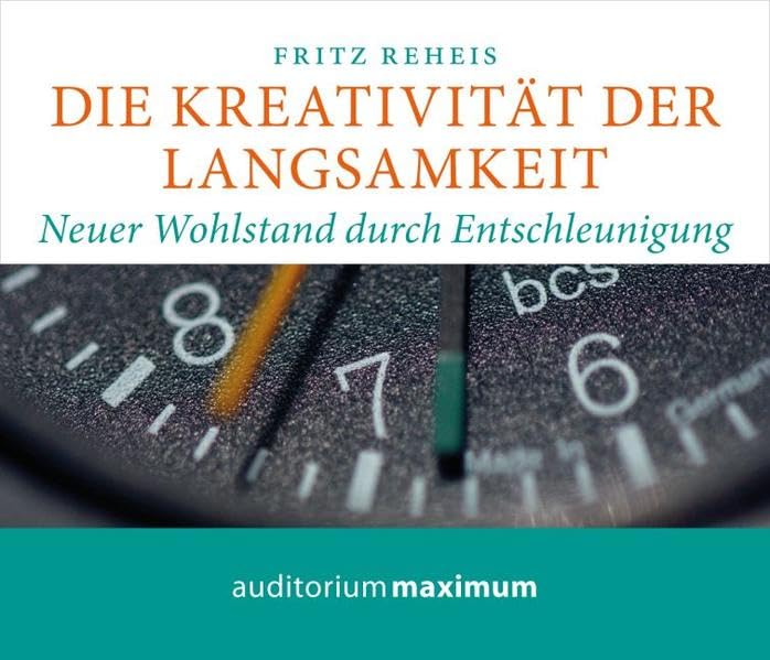 Die Kreativität der Langsamkeit: Neuer Wohlstand durch Entschleunigung cd