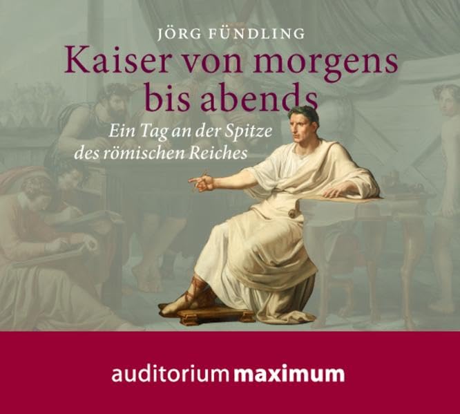 Kaiser von morgens bis abends: Ein Tag an der Spitze des Römischen Reiches cd