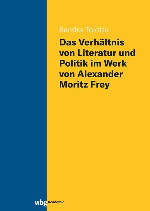 Das Verhältnis von Literatur und Politik im Werk von Alexander Moritz Frey Social Sciences