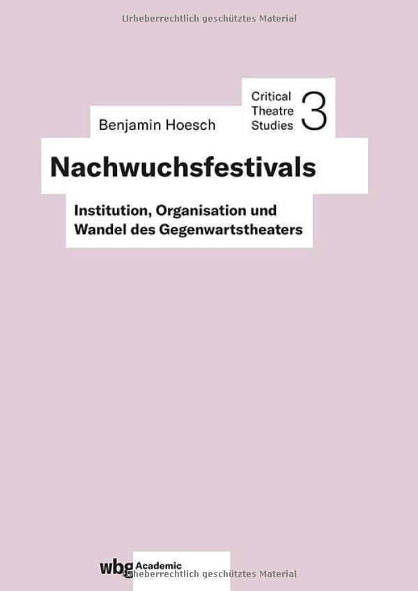 Nachwuchsfestivals: Institution, Organisation und Wandel des Gegenwartstheaters (Critical Theatre Studies) Business, Finance & Career