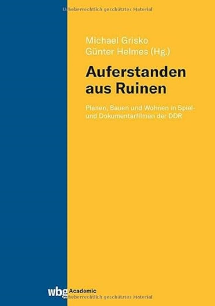 „Auferstanden aus Ruinen“: Planen, Bauen und Wohnen in Spiel- und Dokumentarfilmen der DDR Film, Art & Culture