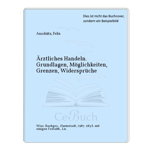 Ärztliches Handeln: Grundlagen, Möglichkeiten, Grenzen, Widersprüche (WB-Forum) Social Sciences