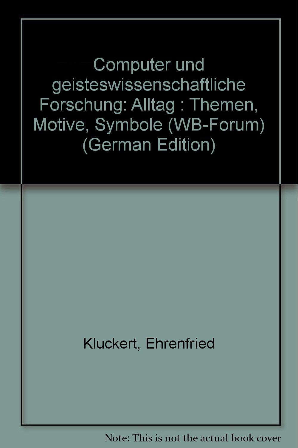 Computer und geisteswissenschaftliche Forschung. Alltag: Themen - Motive - Symbole (WB-Forum) Books