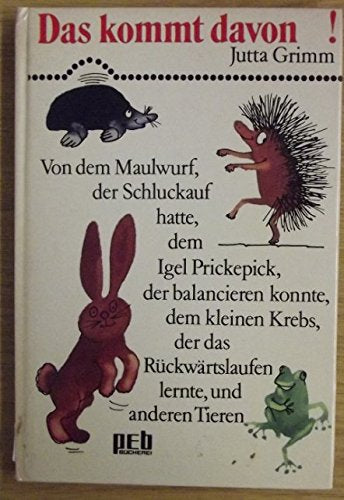 Das kommt davon!: von d. Maulwurf der Schluckauf hatte, d. Igel Prickepick, der balancieren konnte, d. kleinen Krebs, der d. Rückwärtslaufen lernte, u. anderen Tiere Books