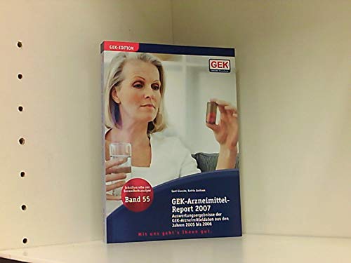GEK-Arzneimittel-Report 2007: Auswertungsergebnisse der GEK-Arzneimitteldaten aus den Jahren 2005 bis 2006 (Schriftenreihe zur Gesundheitsanalyse. GEK Edition) Medicine