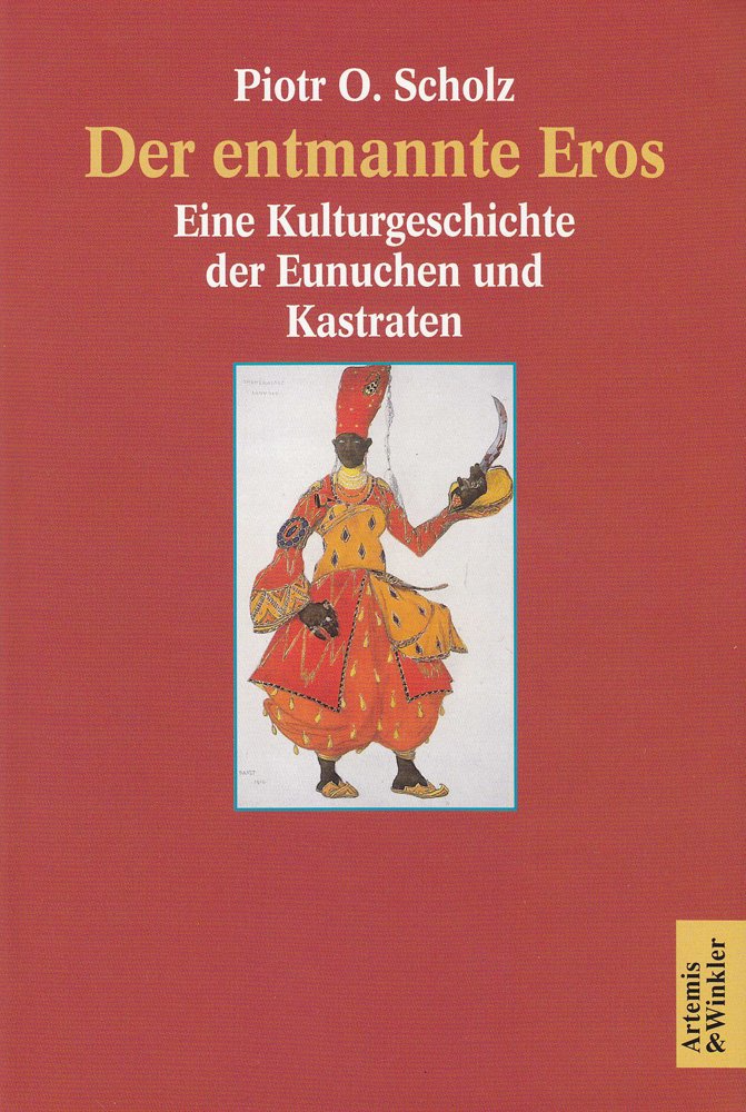 Der entmannte Eros. Eine Kulturgeschichte der Eunuchen und Kastraten Film, Art & Culture
