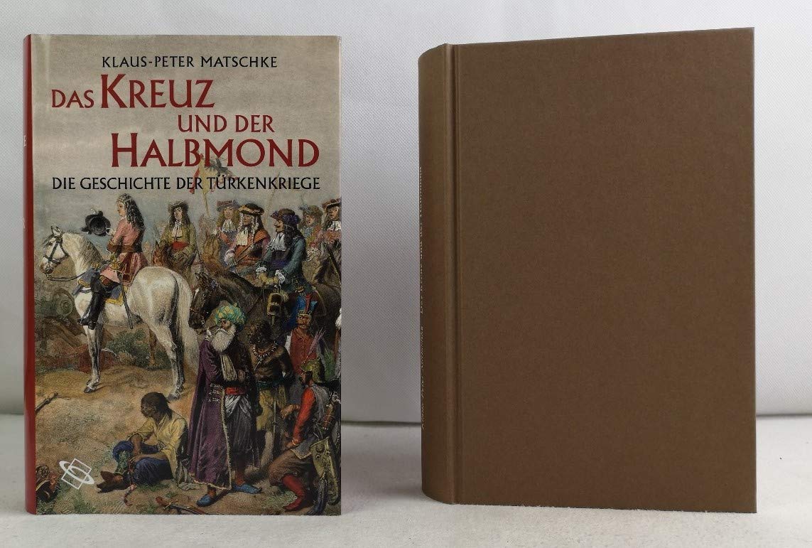 Das Kreuz und der Halbmond: Die Geschichte der Türkenkriege Politics & History