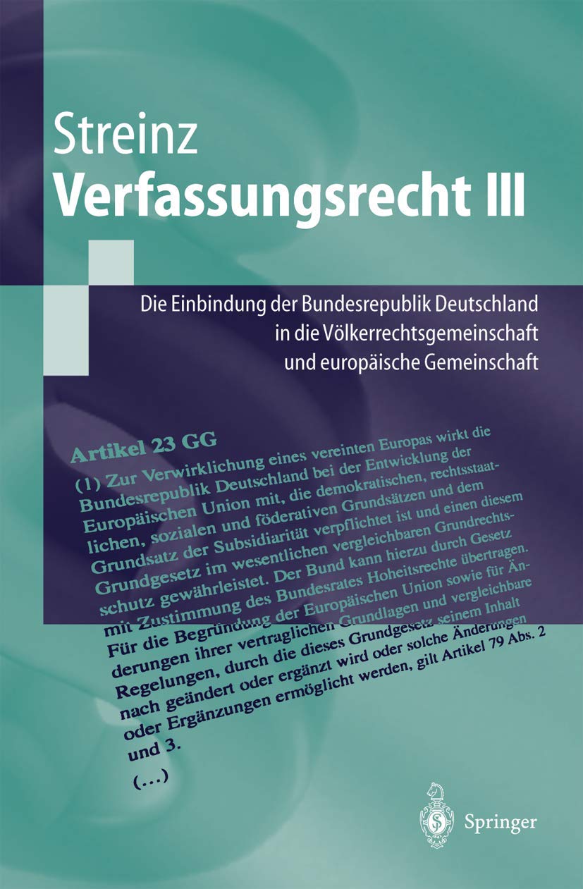 Verfassungsrecht III: Die Einbindung der Bundesrepublik Deutschland in die Völkerrechtsgemeinschaft und in die Europäische Union (Springer-Lehrbuch) Law