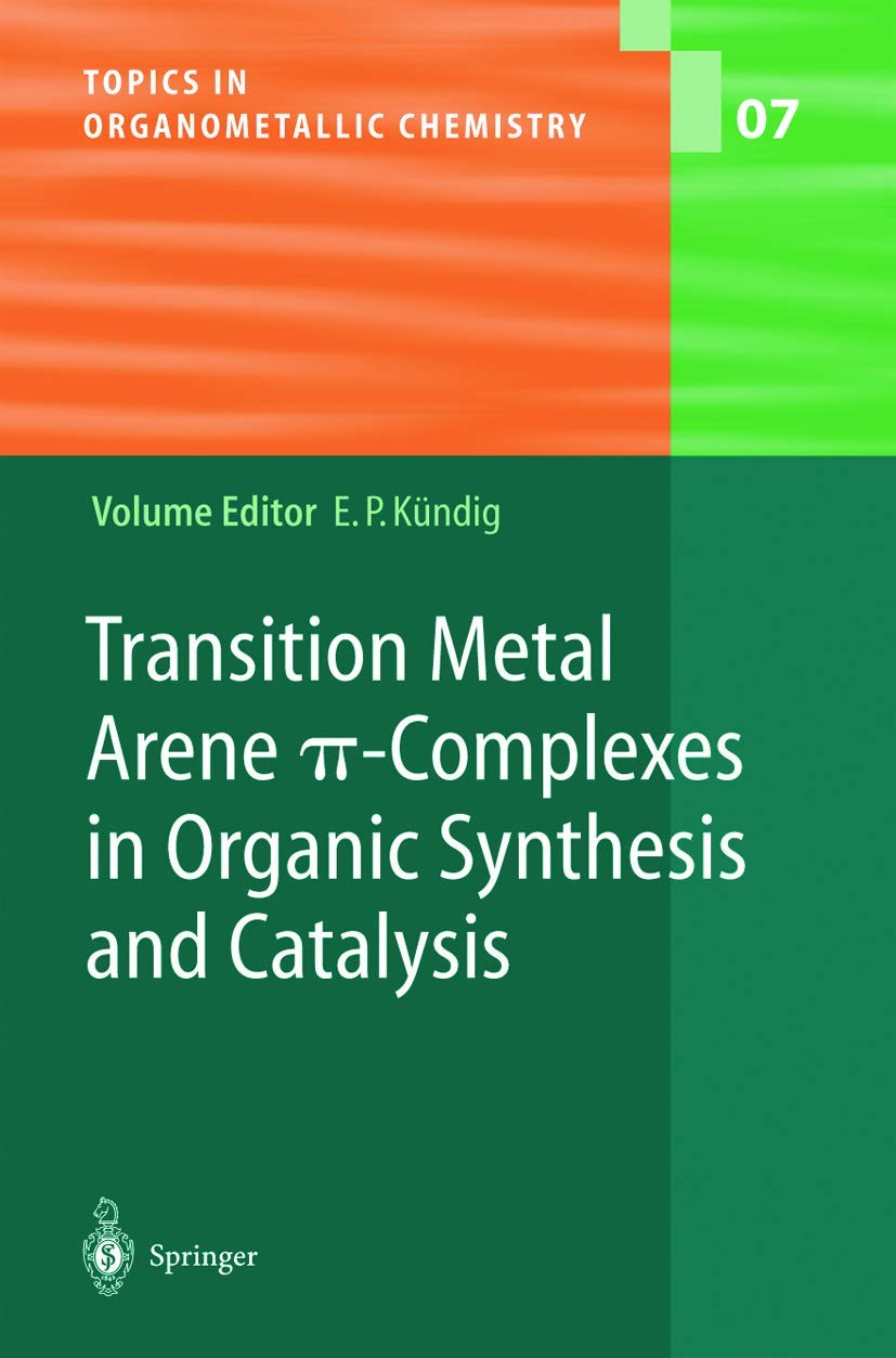 Transition Metal Arene π-Complexes in Organic Synthesis and Catalysis (Topics in Organometallic Chemistry, 7, Band 7) Natural Sciences