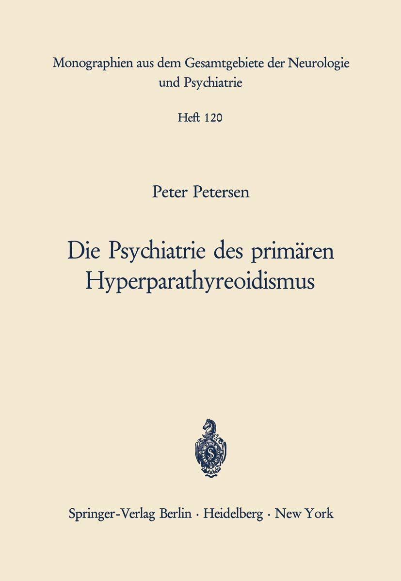 Die Psychiatrie des primären Hyperparathyreoidismus: Ein Beitrag zur Psychopathologie bei Calciumstoffwechselstörungen (Monographien aus dem . . . ... Neurologie und Psychiatrie, 120, Band 120) Medicine