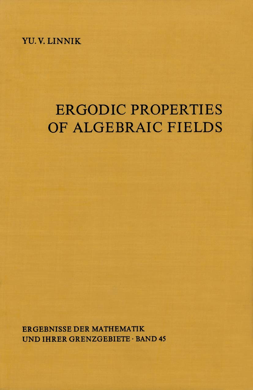 Ergodic Properties of Algebraic Fields (Ergebnisse der Mathematik und ihrer Grenzgebiete. 2. Folge, 45, Band 45) Mathematics