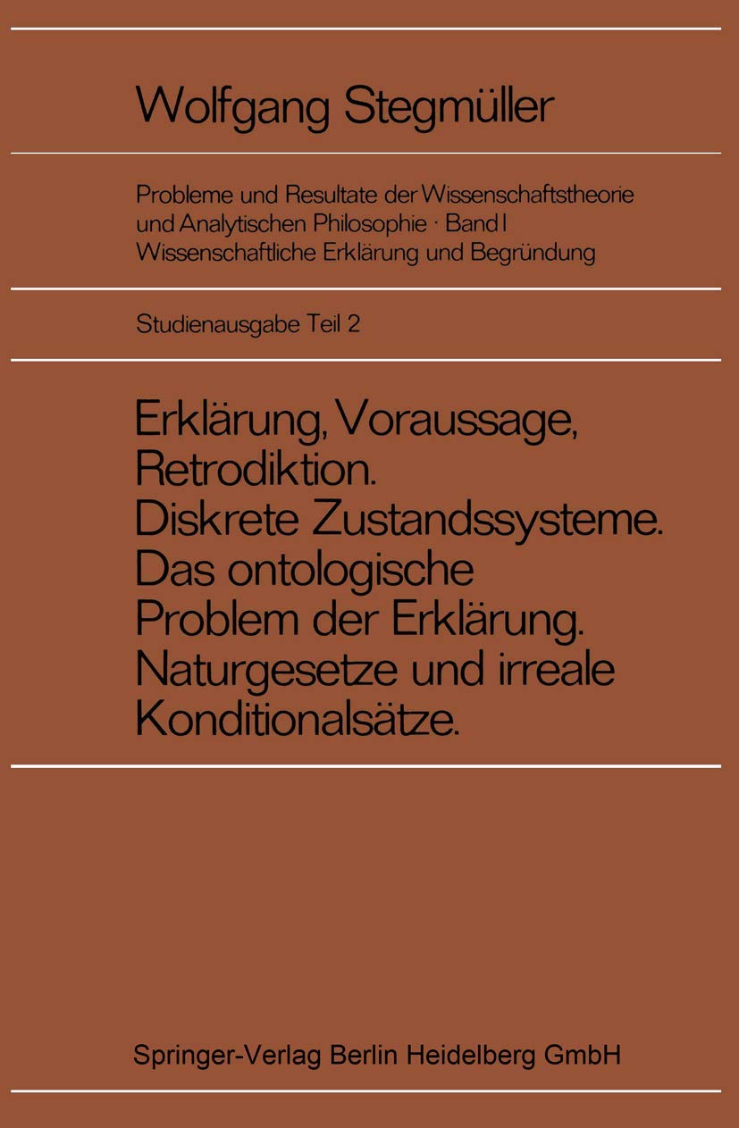 Erklärung, Voraussage, Retrodiktion Diskrete Zustandssysteme Das ontologische Problem der Erklärung Naturgesetze und irreale Konditionalsätze ... und Analytischen Philosophie, 1 / B) Books