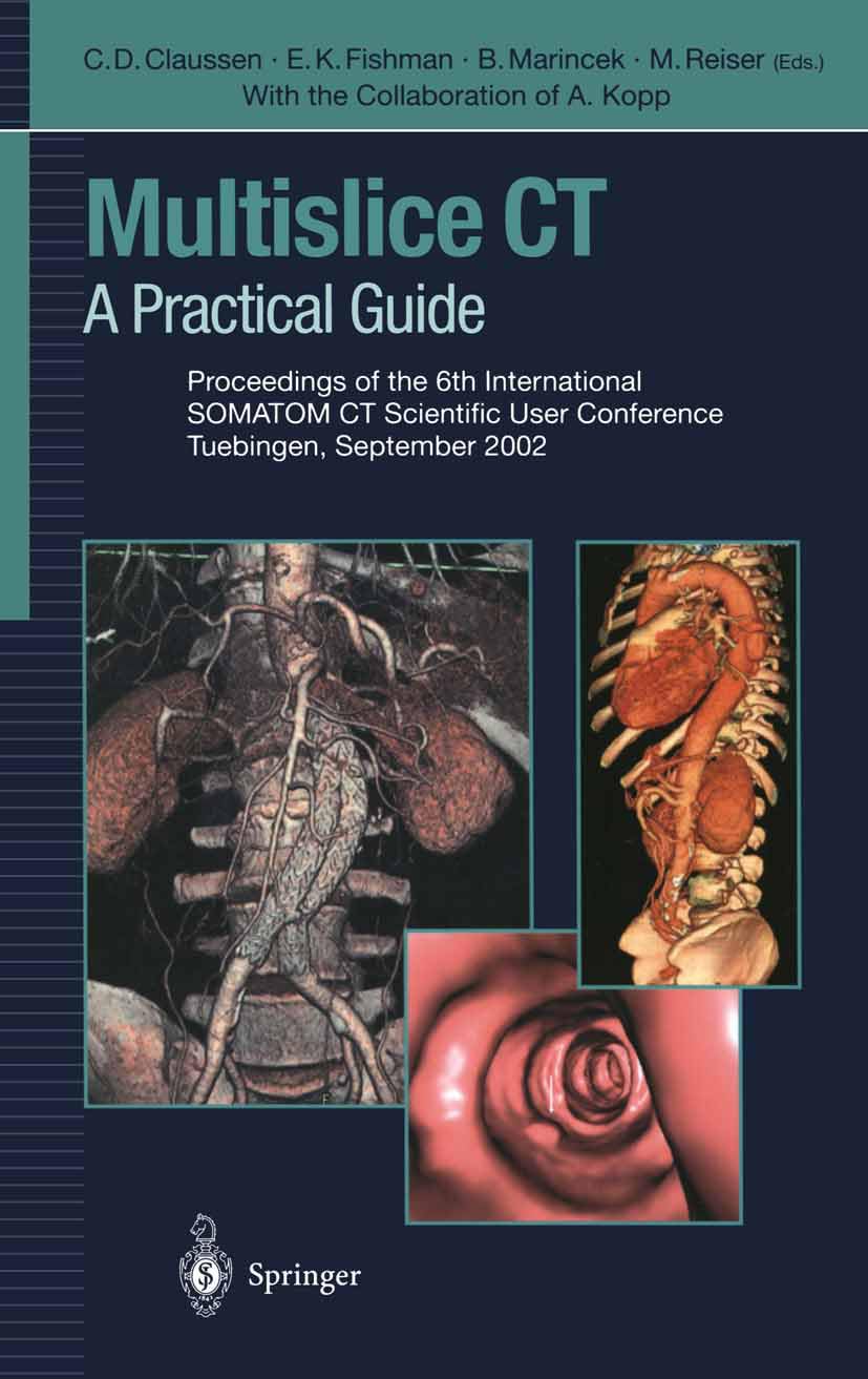 Multislice CT: A Practical Guide Proceedings of the 6th International SOMATOM CT Scientific User Conference Tuebingen, September 2002 Medicine