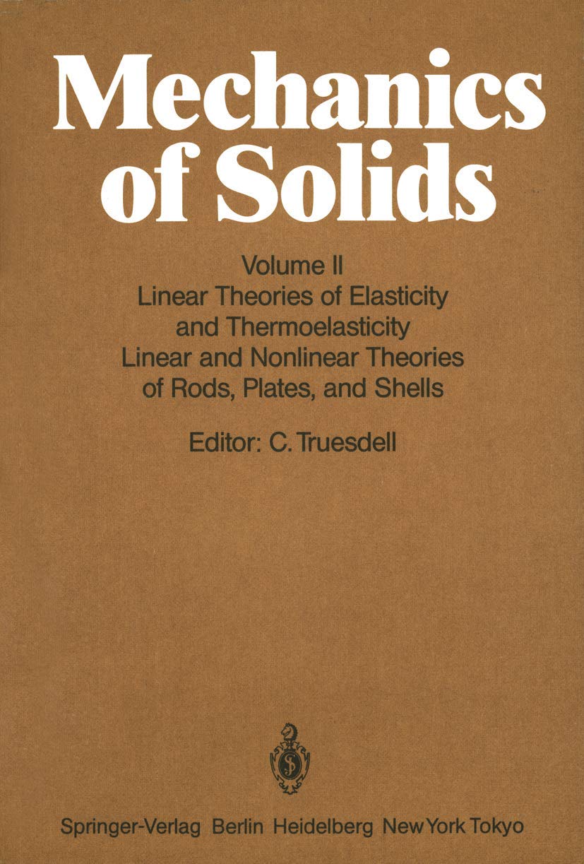 Mechanics of Solids: Volume II: Linear Theories of Elasticity and Thermoelasticity, Linear and Nonlinear Theories of Rods, Plates, and Shells (Handbuch der Physik Encyclopedia of Physics, 3 / 6a / 2) Geology & Geography