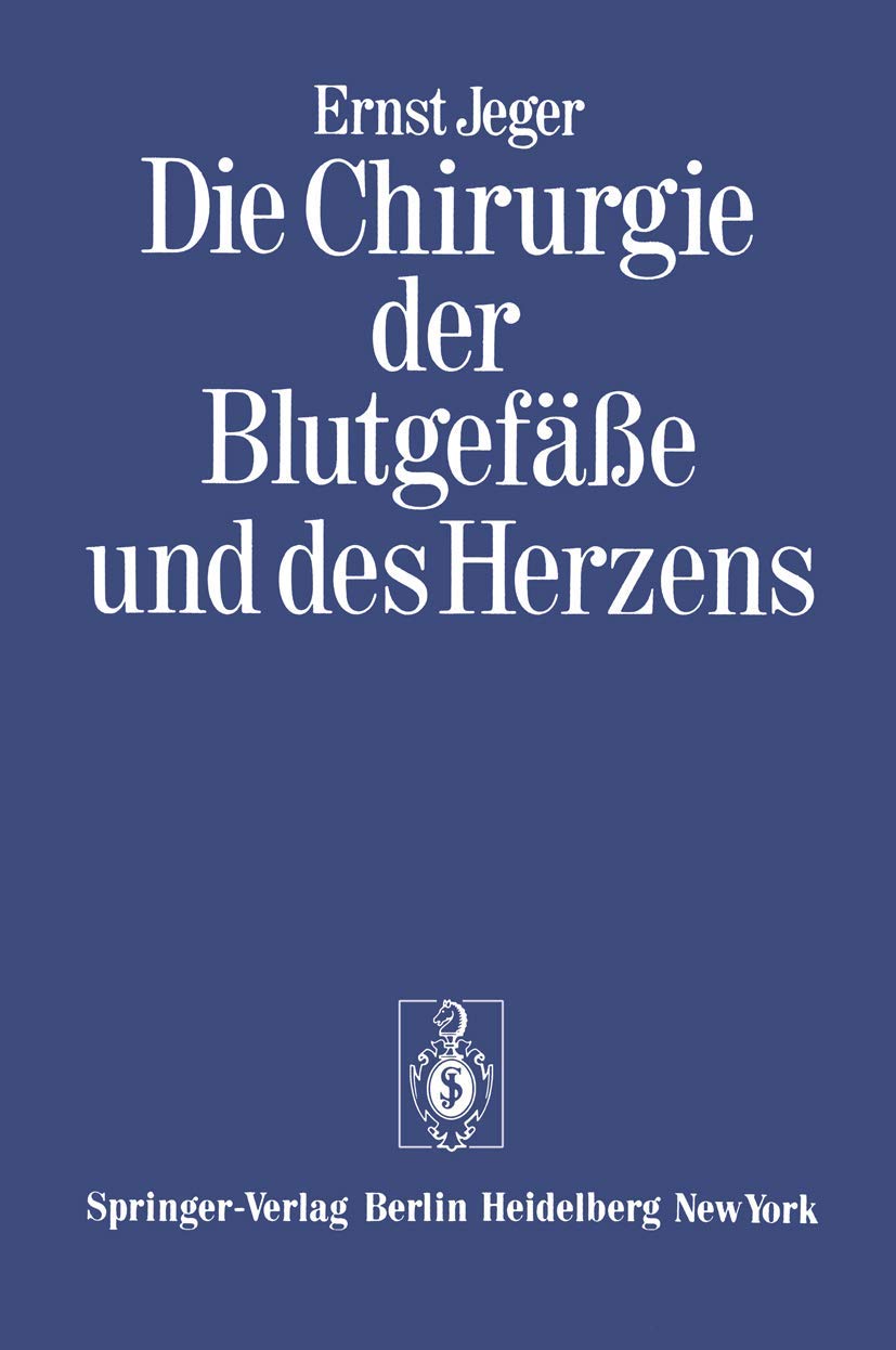 Die Chirurgie Der Blutgefasse Und Des Herzens: Erganzt Um Ein Vorwort Und Den Beitrag: "Notizen Zur Geschichte Der Gefasschirurgie" Und Ein Verzeichni book
