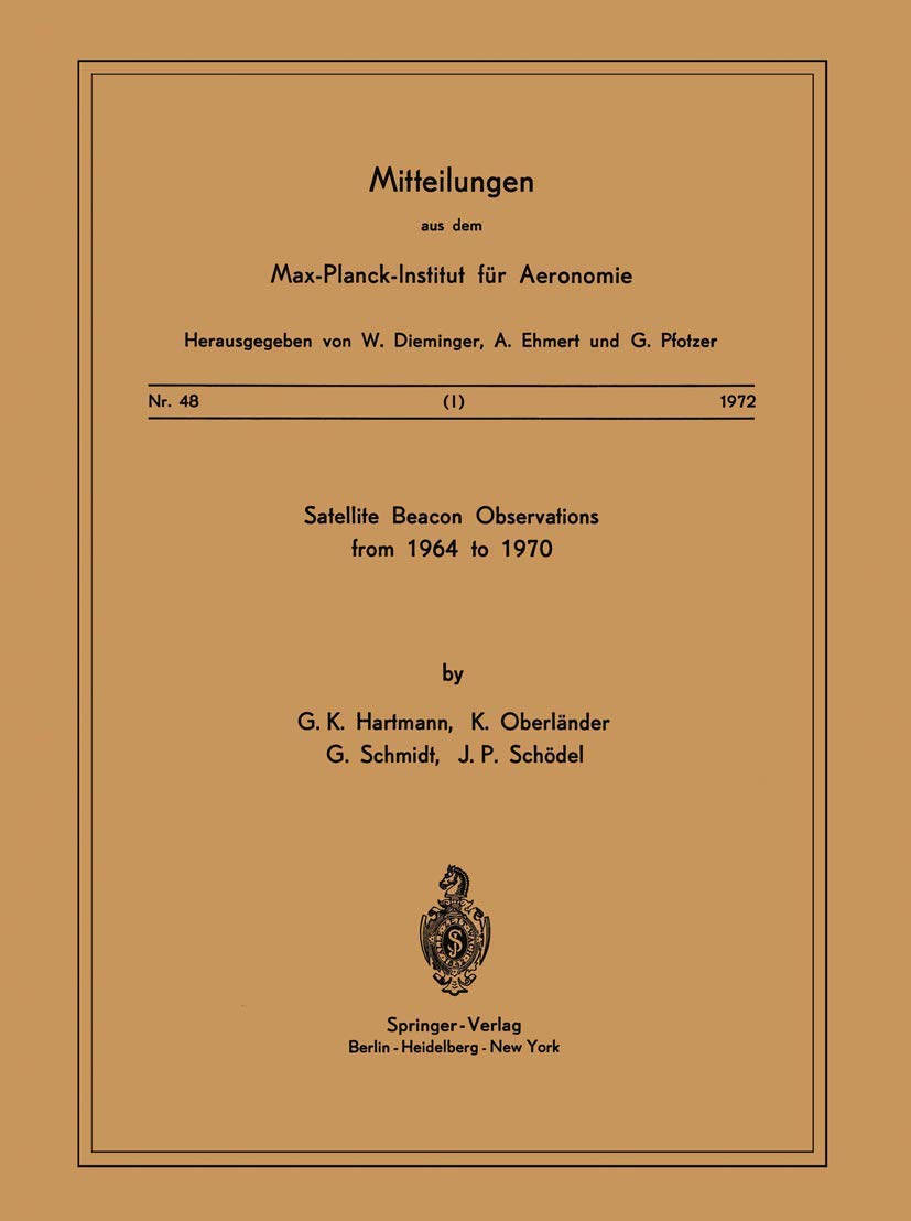 Satellite Beacon Observations from 1964 to 1970 (Mitteilungen aus dem Max-Planck-Institut für Aeronomie) (Mitteilungen aus dem Max-Planck-Institut für Aeronomie, 48, Band 48) Geology & Geography