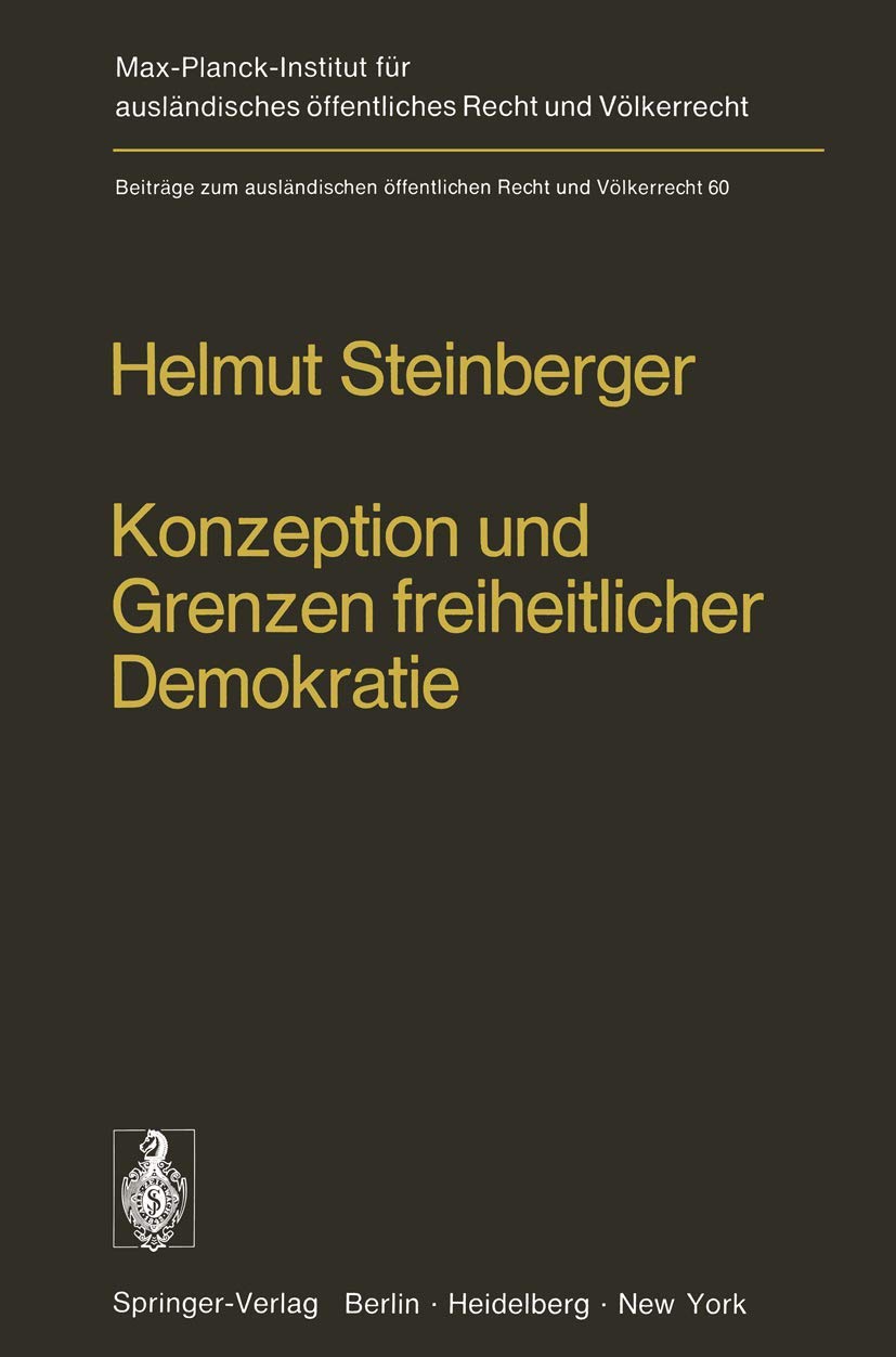 Konzeption und Grenzen freiheitlicher Demokratie (Beiträge zum auslandischen öffentlichen Recht und Völkerrecht, Bd. 60) Law