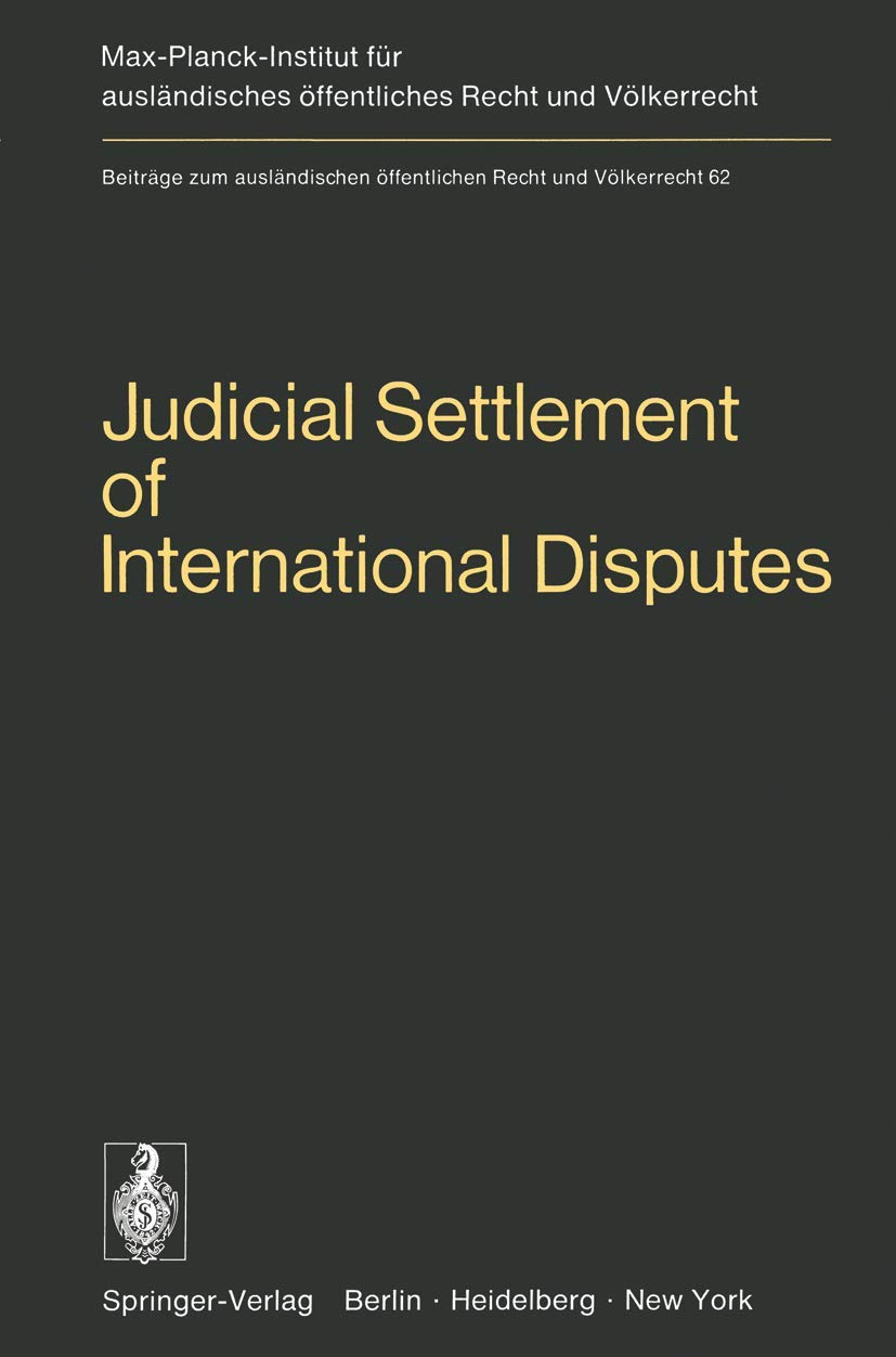 Judicial Settlement of International Disputes: International Court of Justice Other Courts and Tribunals Arbitration and Conciliation (Beiträge zum ... Recht und Völkerrecht, 62, Band 62) Law
