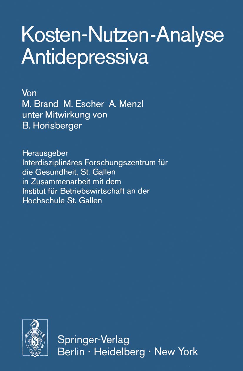Kosten-Nutzen-Analyse Antidepressiva: Herausgegeben von Interdisziplinäres Forschungszentrum für die Gesundheit,St. Gallen in Zusammenarbeit mit dem ... an der Hochschule St. Gallen Medicine