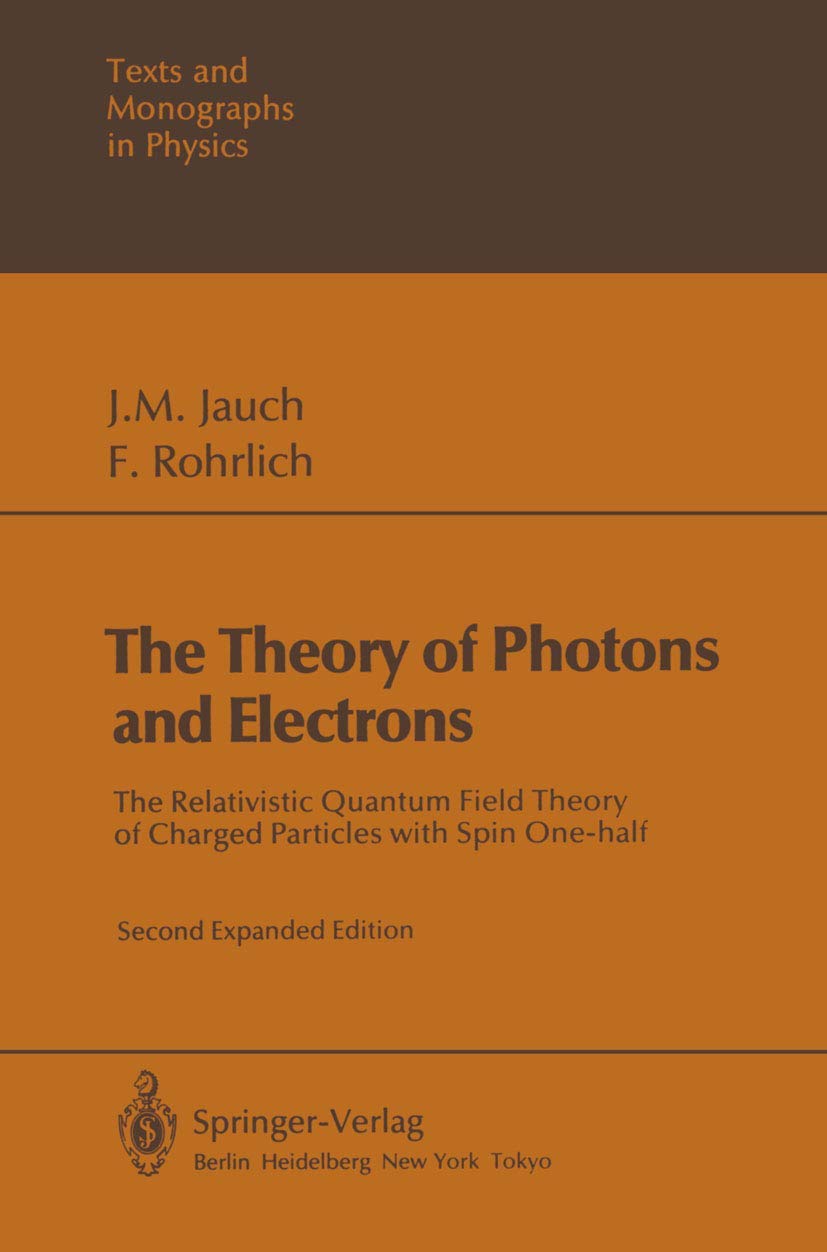Texts and monographs in physics: monographs in physicsThe theory of photons and electrons. The relativistic quantum field theory of charged particles with spin one-half Computer Science