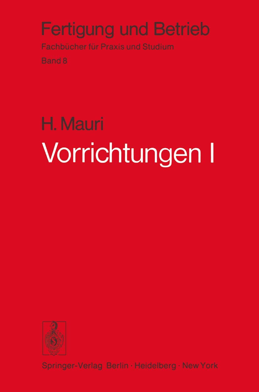 Vorrichtungen I: Einteilung, Aufgaben und Elemente der Vorrichtungen (Fertigung und Betrieb: Fachbücher für Praxis und Studium, Band 8) Business & Technology